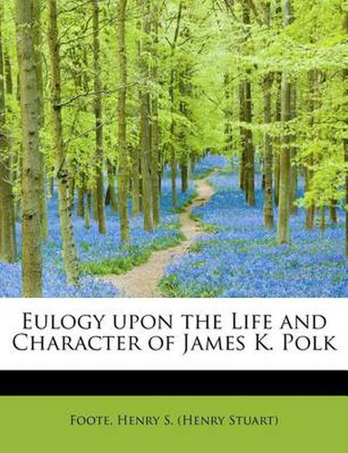 Cover image for Eulogy Upon the Life and Character of James K. Polk