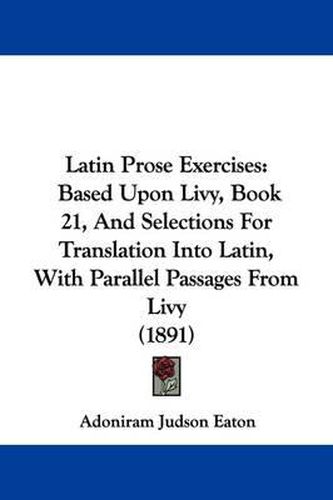 Cover image for Latin Prose Exercises: Based Upon Livy, Book 21, and Selections for Translation Into Latin, with Parallel Passages from Livy (1891)
