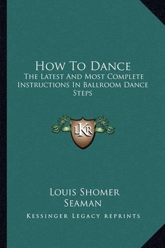 Cover image for How to Dance: The Latest and Most Complete Instructions in Ballroom Dance Steps