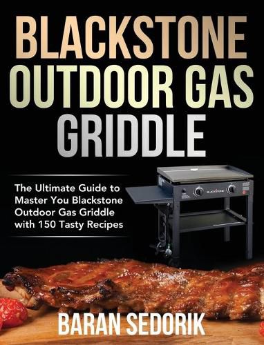 Cover image for Blackstone Outdoor Gas Griddle Cookbook for Beginners: The Ultimate Guide to Master You Blackstone Outdoor Gas Griddle with 150 Tasty Recipes