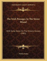 Cover image for The Irish Passages in the Stowe Missal: With Some Notes on the Orleans Glosses (1881)