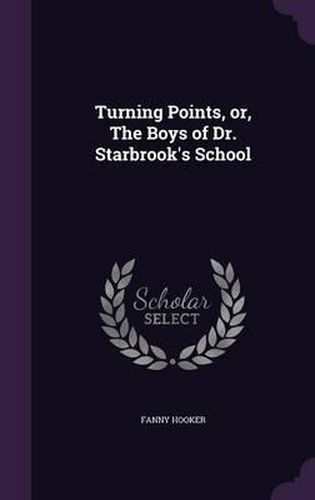 Cover image for Turning Points, Or, the Boys of Dr. Starbrook's School
