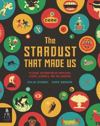 Cover image for The Stardust That Made Us: A Visual Exploration of Chemistry, Atoms, Elements, and the Universe