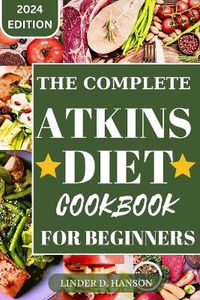 Cover image for The Complete Atkins Diet Cookbook for Beginners 2024