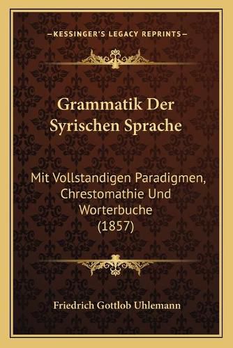 Cover image for Grammatik Der Syrischen Sprache: Mit Vollstandigen Paradigmen, Chrestomathie Und Worterbuche (1857)