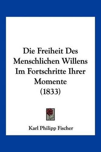 Die Freiheit Des Menschlichen Willens Im Fortschritte Ihrer Momente (1833)