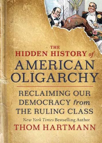 Cover image for The Hidden History of American Oligarchy: Reclaiming Our Democracy from the Ruling Class