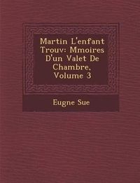 Cover image for Martin L'Enfant Trouv: M Moires D'Un Valet de Chambre, Volume 3