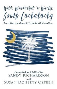Cover image for Wild, Wonderful 'n Wacky South Cackalacky: True Stories about Life in South Carolina