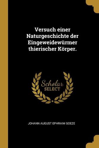 Cover image for Versuch einer Naturgeschichte der Eingeweidewuermer thierischer Koerper.