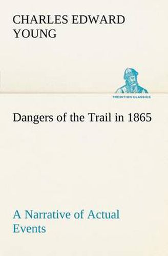 Cover image for Dangers of the Trail in 1865 A Narrative of Actual Events