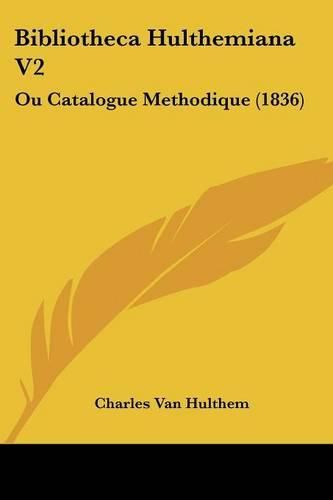 Cover image for Bibliotheca Hulthemiana V2: Ou Catalogue Methodique (1836)