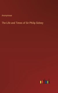 Cover image for The Life and Times of Sir Philip Sidney