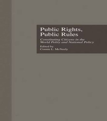 Cover image for Public Rights, Public Rules: Constituting Citizens in the World Polity and National Policy