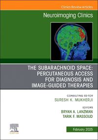 Cover image for The Subarachnoid Space: Percutaneous Access for Diagnosis and Image-Guided therapies, An Issue of Neuroimaging Clinics of North America: Volume 35-1