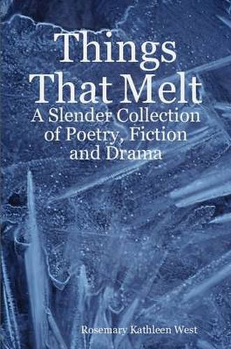 Cover image for Things That Melt: A Slender Collection of Poetry, Fiction and Drama