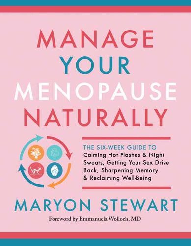 Cover image for Manage Your Menopause Naturally: The Six-Week Guide to Calming Hot Flashes and Night Sweats, Getting Your Sex Drive Back, Sharpening Memory and Reclaiming Well-Being