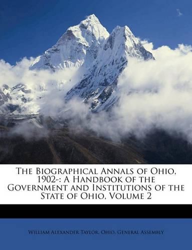 The Biographical Annals of Ohio, 1902-: A Handbook of the Government and Institutions of the State of Ohio, Volume 2