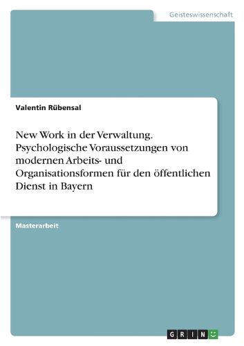 Cover image for New Work in der Verwaltung. Psychologische Voraussetzungen von modernen Arbeits- und Organisationsformen fuer den oeffentlichen Dienst in Bayern