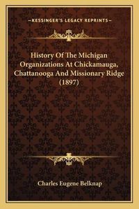 Cover image for History of the Michigan Organizations at Chickamauga, Chattanooga and Missionary Ridge (1897)