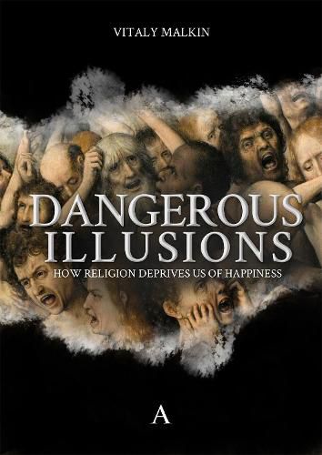 Cover image for Dangerous Illusions: How Religion Deprives Us Of Happiness