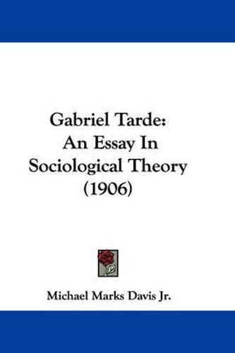 Gabriel Tarde: An Essay in Sociological Theory (1906)