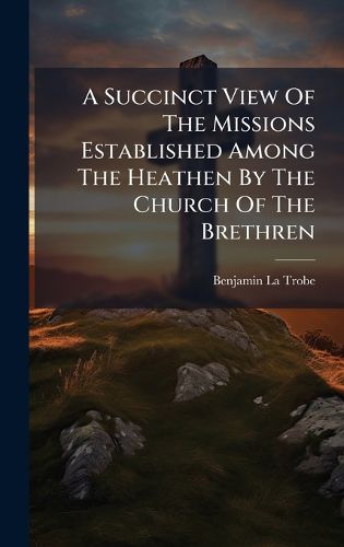 Cover image for A Succinct View Of The Missions Established Among The Heathen By The Church Of The Brethren