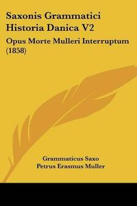 Cover image for Saxonis Grammatici Historia Danica V2: Opus Morte Mulleri Interruptum (1858)