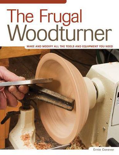 Cover image for The Frugal Woodturner: Make and Modify All the Tools and Equipment You Need