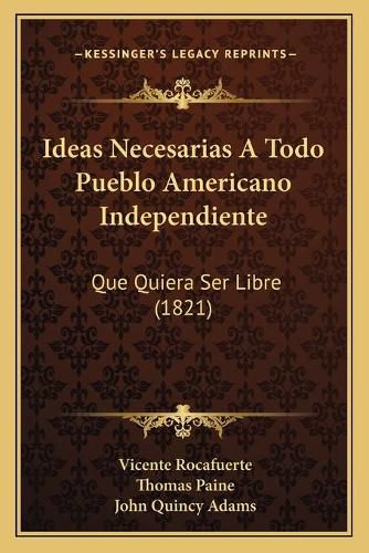 Ideas Necesarias a Todo Pueblo Americano Independiente: Que Quiera Ser Libre (1821)