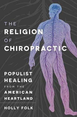 Cover image for The Religion of Chiropractic: Populist Healing from the American Heartland