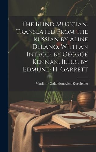 Cover image for The Blind Musician. Translated From the Russian by Aline Delano. With an Introd. by George Kennan. Illus. by Edmund H. Garrett