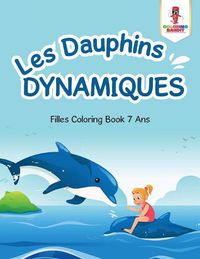 Cover image for Les Dauphins Dynamiques: Filles Coloring Book 7 Ans