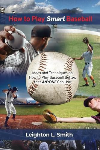 Cover image for How to Play Smart Baseball: Ideas and Techniques on How to Play Baseball Better that Anyone Can Use