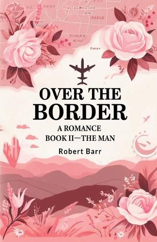 Over the Border A Romance BOOK II-THE MAN