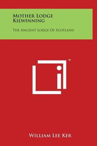 Cover image for Mother Lodge Kilwinning: The Ancient Lodge Of Scotland