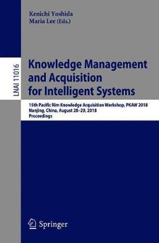 Cover image for Knowledge Management and Acquisition for Intelligent Systems: 15th Pacific Rim Knowledge Acquisition Workshop, PKAW 2018, Nanjing, China, August 28-29, 2018, Proceedings