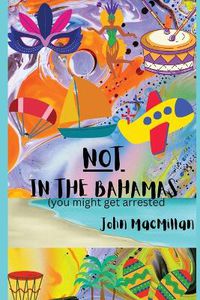 Cover image for NOT in the Bahamas (You Might Get Arrested)