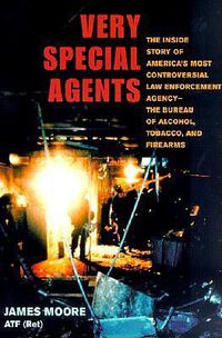 Cover image for Very Special Agents: The Inside Story of America's Most Controversial Law Enforcement Agency--The Bureau of Alcohol, Tobacco, and Firearms