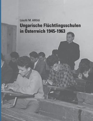 Ungarische Fluchtlingsschulen in OEsterreich 1945-1963