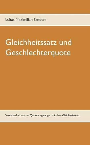 Gleichheitssatz und Geschlechterquote: Vereinbarkeit starrer Quotenregelungen mit dem Gleichheitssatz