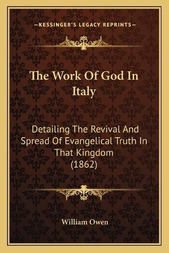 The Work of God in Italy: Detailing the Revival and Spread of Evangelical Truth in That Kingdom (1862)