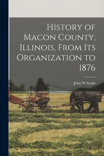 Cover image for History of Macon County, Illinois, From its Organization to 1876