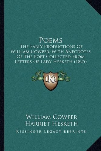 Poems: The Early Productions of William Cowper, with Anecdotes of the Poet Collected from Letters of Lady Hesketh (1825)