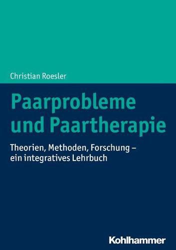 Paarprobleme Und Paartherapie: Theorien, Methoden, Forschung - Ein Integratives Lehrbuch