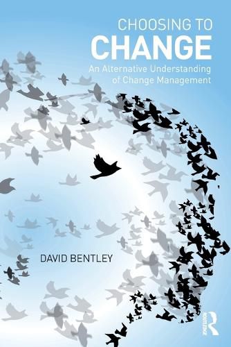 Choosing to Change: An Alternative Understanding of Change Management