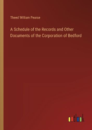 Cover image for A Schedule of the Records and Other Documents of the Corporation of Bedford