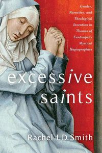 Cover image for Excessive Saints: Gender, Narrative, and Theological Invention in Thomas of Cantimpre's Mystical Hagiographies