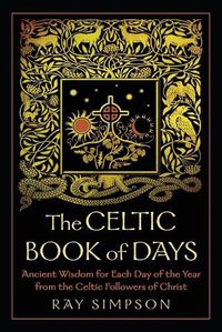 Cover image for The Celtic Book of Days: Ancient Wisdom for Each Day of the Year from the Celtic Followers of Christ