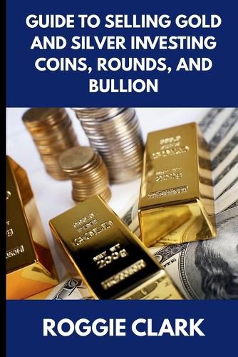 Cover image for Guide to Selling Gold and Silver Investing Coins, Rounds, and Bullion